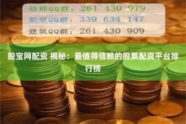 股宝网配资 揭秘：最值得信赖的股票配资平台排行榜
